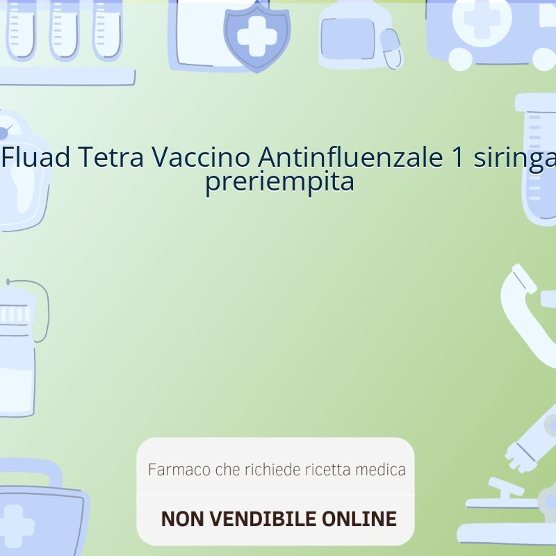 Fluad Tetra Vaccino Antinfluenzale 1 siringa preriempita Fluad Tetra Vaccino Antinfluenzale 1 siringa preriempita