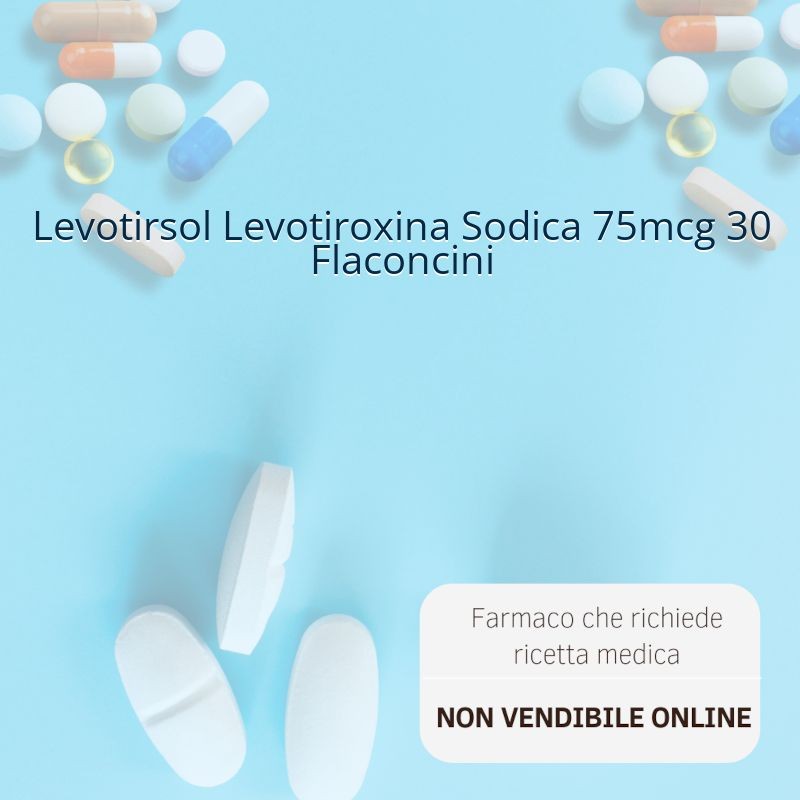 Levotirsol Levotiroxina Sodica 75mcg 30 Flaconcini Levotirsol Levotiroxina Sodica 75mcg 30 Flaconcini