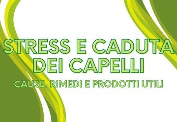 Stress e caduta dei capelli: cause, rimedi e prodotti utili