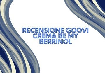 Goovi Be My Berrinol Crema Viso: la recensione dettagliata