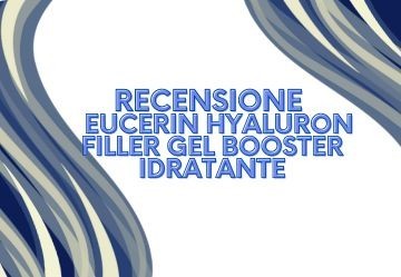 Eucerin Hyaluron-Filler Hydra Booster: la recensione dettagliata
