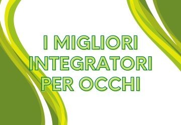 I migliori integratori per occhi - tutto quello che devi sapere