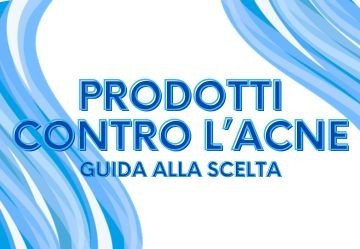 Prodotti per l’acne in farmacia: guida completa tra detergenti, trattamenti e farmaci