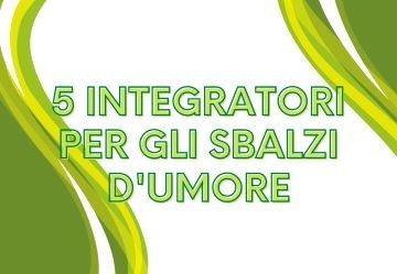 5 integratori per gli sbalzi d'umore