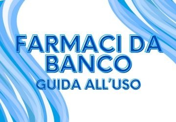 Uso corretto dei farmaci da banco: 10 consigli pratici del farmacista