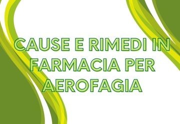 Aerofagia: cause e rimedi in farmacia