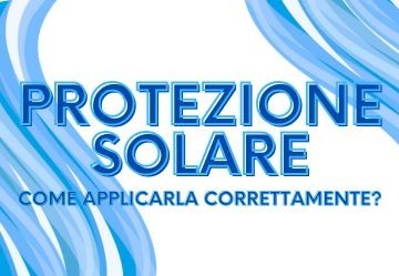 Come Scegliere e Applicare Correttamente la Crema Solare