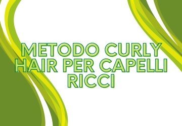 Cos'è il metodo curly girl per capelli ricci?