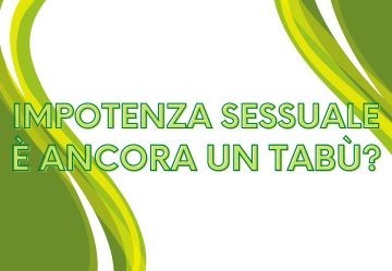 Parlare di impotenza sessuale è ancora un tabù?