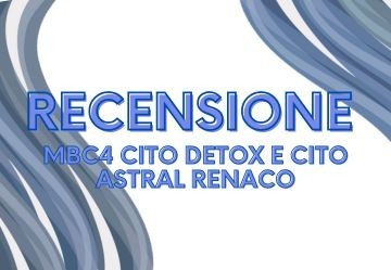 Trattamento d’urto detox e antiossidante: Recensione di MBC4 Cito Detox e Cito Astral Renaco