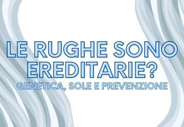 Le rughe sono ereditarie? Genetica, sole e prevenzione