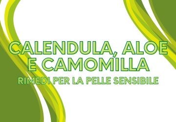 Calendula, aloe e camomilla per la pelle sensibile