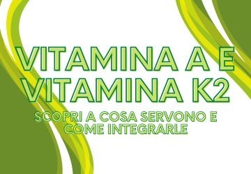 Vitamine utili per l’organismo: Vitamina A e Vitamina K2