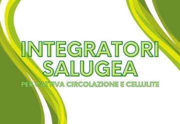 Cattiva circolazione alle gambe e cellulite? Scopri i migliori integratori Salugea
