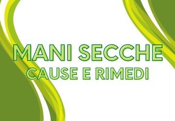 Mani secche e screpolate: cause e rimedi