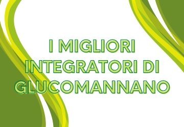 I migliori integratori di glucomannano per dimagrire velocemente