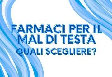 Farmaci da Banco per il Mal di Testa: i nostri consigli per un uso corretto