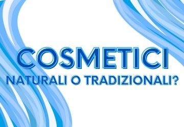 Cosmetici Naturali o Tradizionali: quali scegliere?