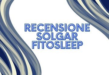 Solgar Fitosleep: la recensione dettagliata